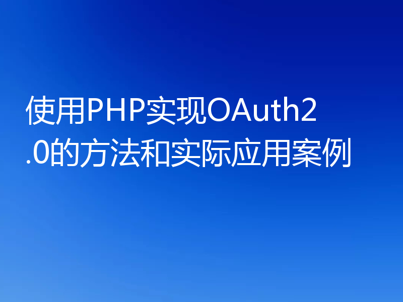 使用PHP实现OAuth2.0的方法和实际应用案例