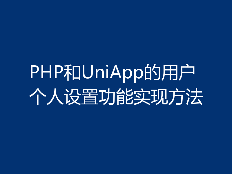 PHP和UniApp的用户个人设置功能实现方法