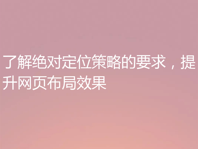 了解绝对定位策略的要求，提升网页布局效果