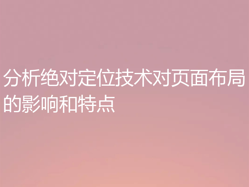 分析绝对定位技术对页面布局的影响和特点