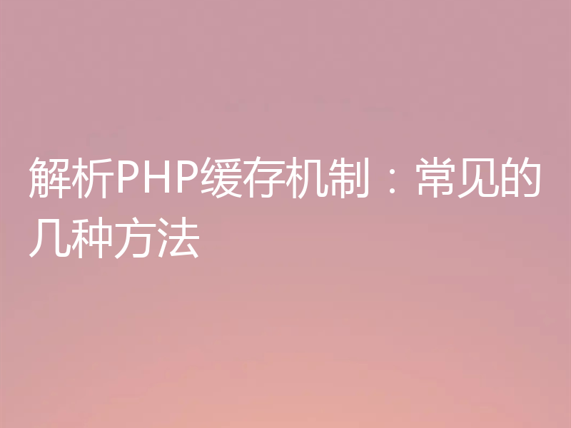 解析PHP缓存机制：常见的几种方法
