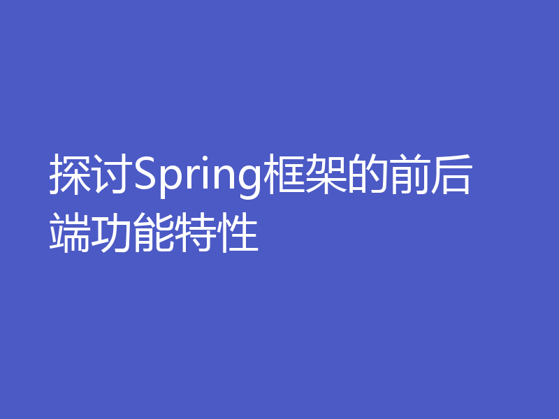 探讨Spring框架的前后端功能特性