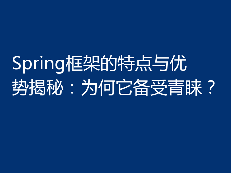 Spring框架的特点与优势揭秘：为何它备受青睐？