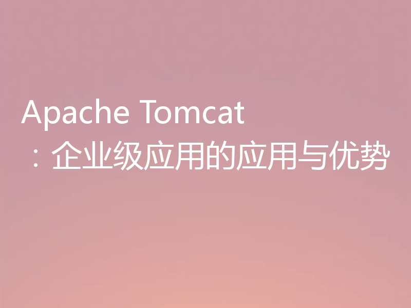 Apache Tomcat：企业级应用的应用与优势