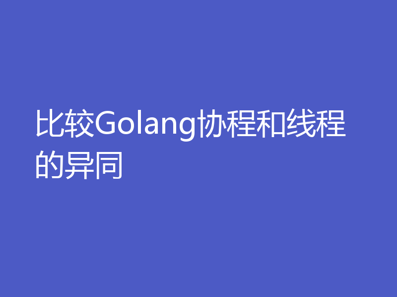 比较Golang协程和线程的异同