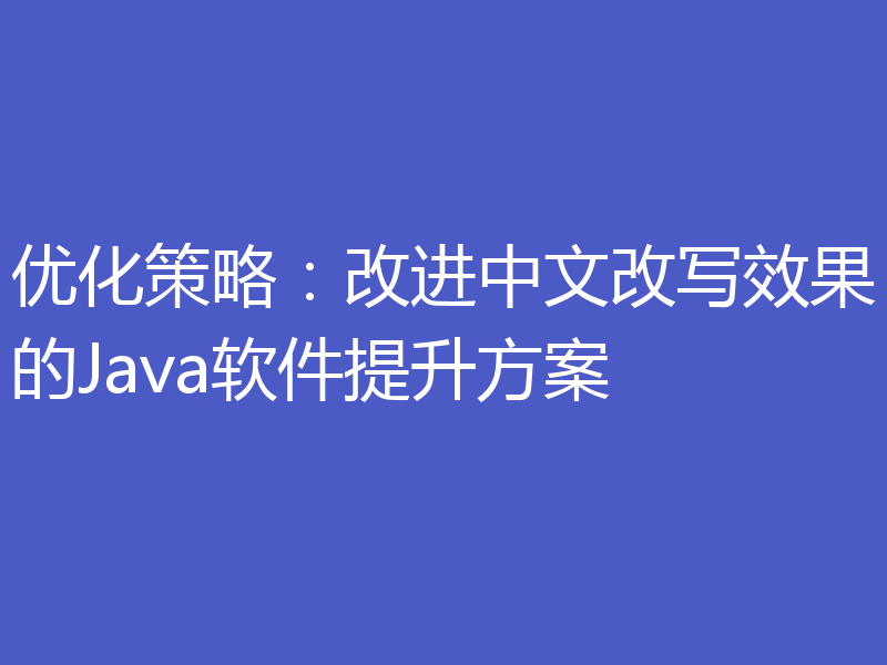 优化策略：改进中文改写效果的Java软件提升方案