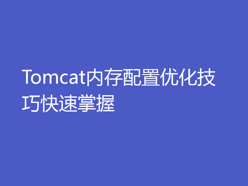 Tomcat内存配置优化技巧快速掌握