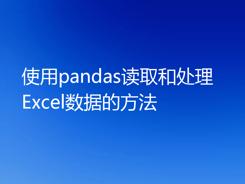 使用pandas读取和处理Excel数据的方法