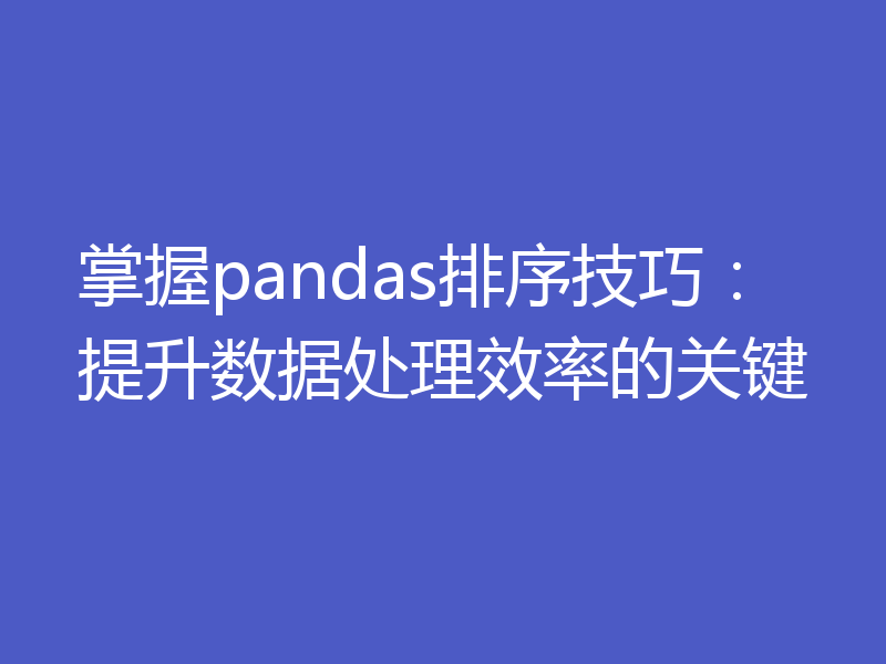 掌握pandas排序技巧：提升数据处理效率的关键