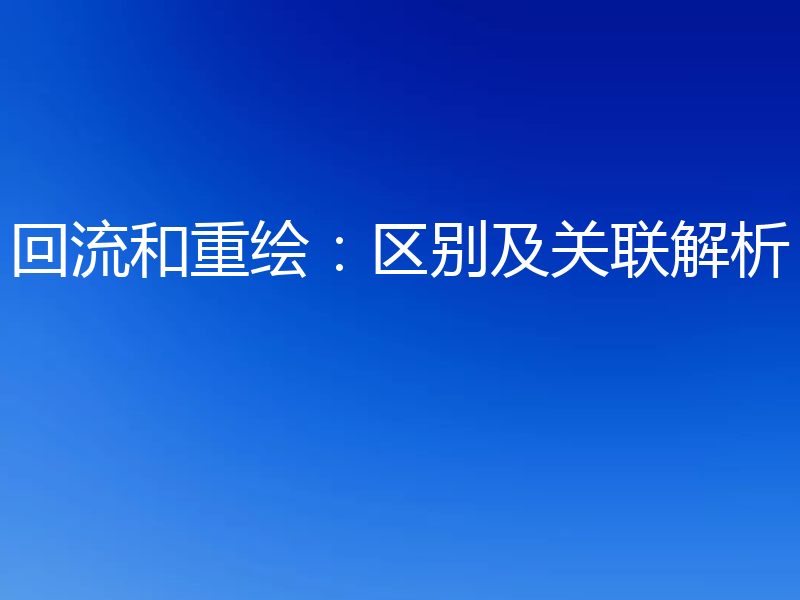 回流和重绘：区别及关联解析