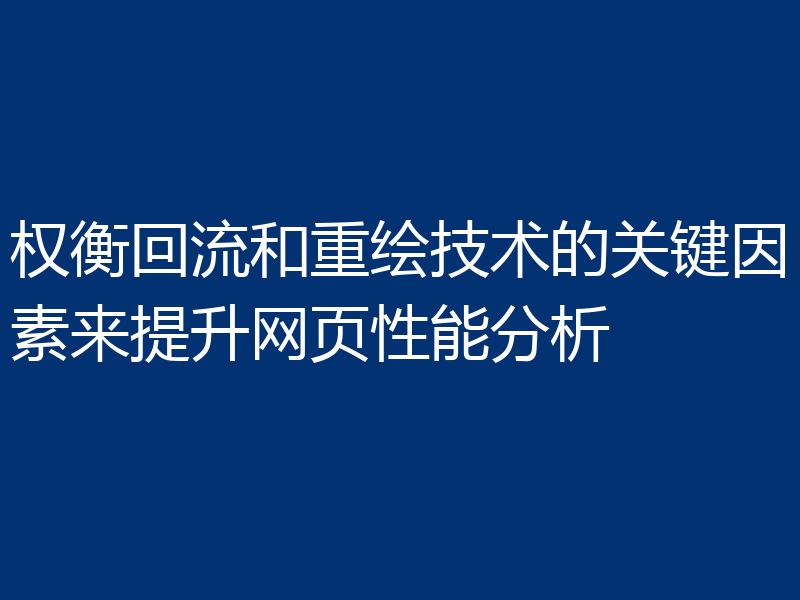 权衡回流和重绘技术的关键因素来提升网页性能分析