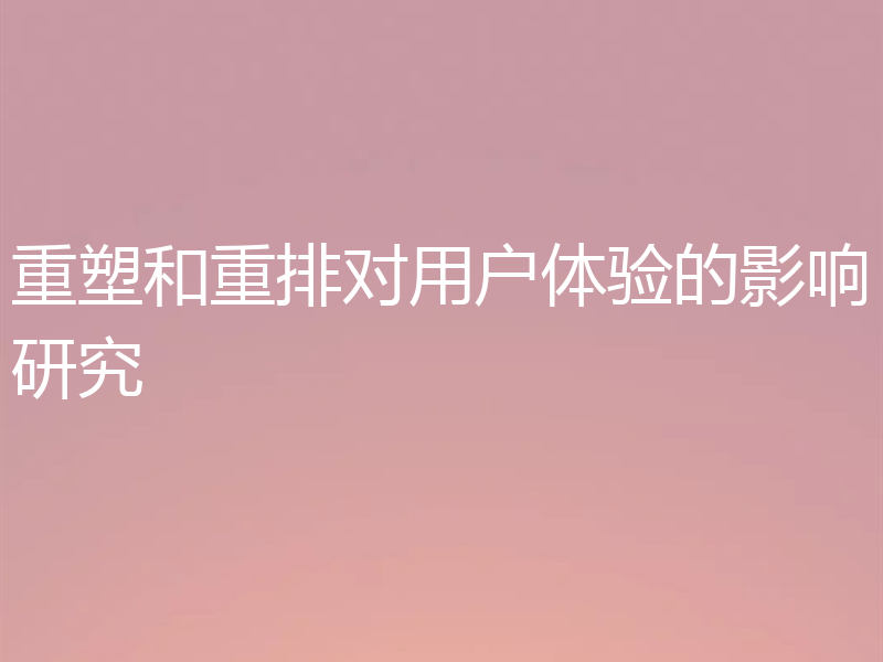 重塑和重排对用户体验的影响研究