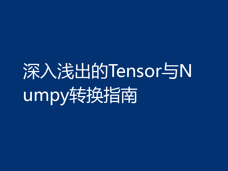 深入浅出的Tensor与Numpy转换指南