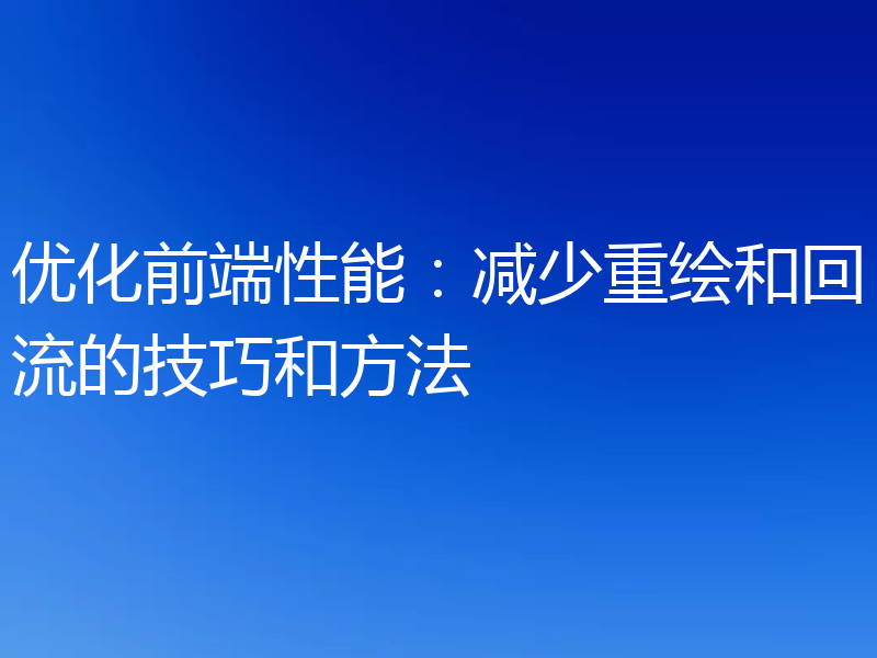优化前端性能：减少重绘和回流的技巧和方法