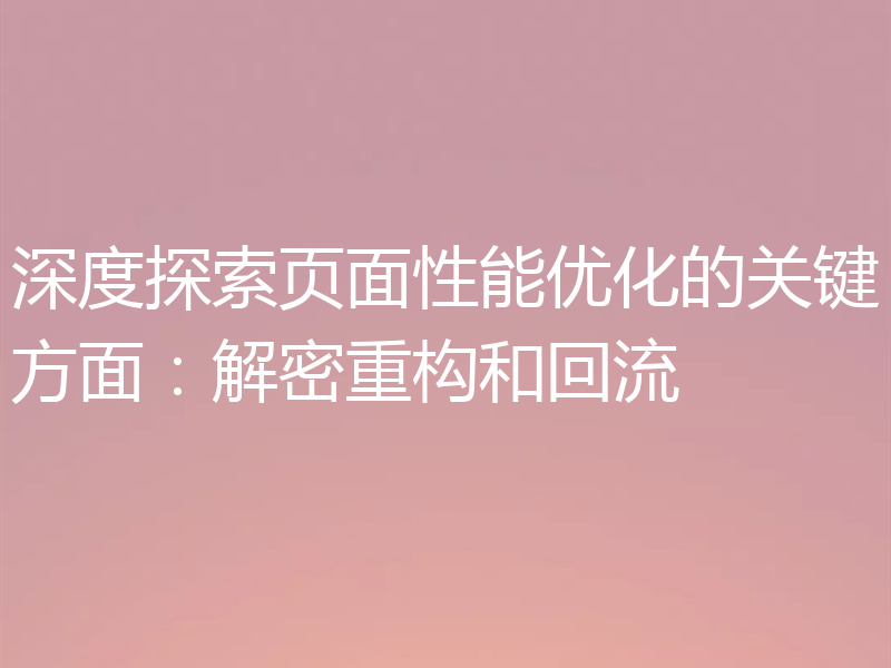 深度探索页面性能优化的关键方面：解密重构和回流