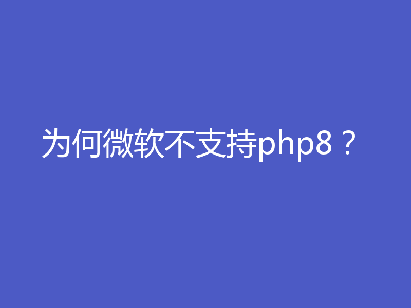 为何微软不支持php8？