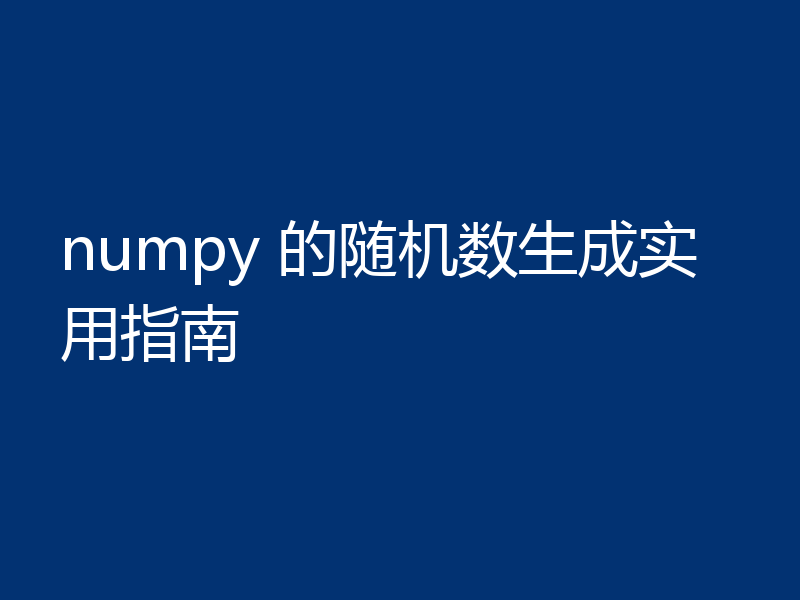 numpy 的随机数生成实用指南
