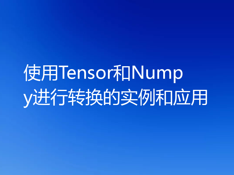 使用Tensor和Numpy进行转换的实例和应用