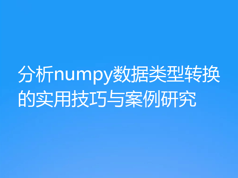 分析numpy数据类型转换的实用技巧与案例研究