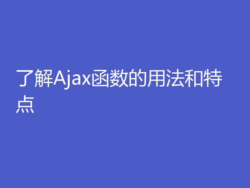 了解Ajax函数的用法和特点