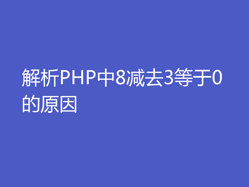 解析PHP中8减去3等于0的原因