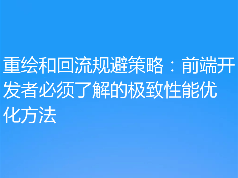 重绘和回流规避策略：前端开发者必须了解的极致性能优化方法