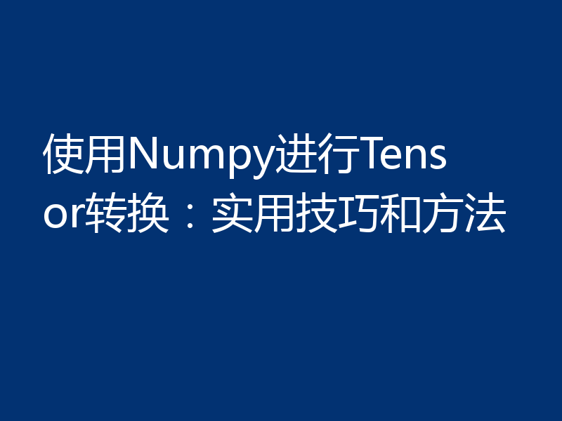 使用Numpy进行Tensor转换：实用技巧和方法