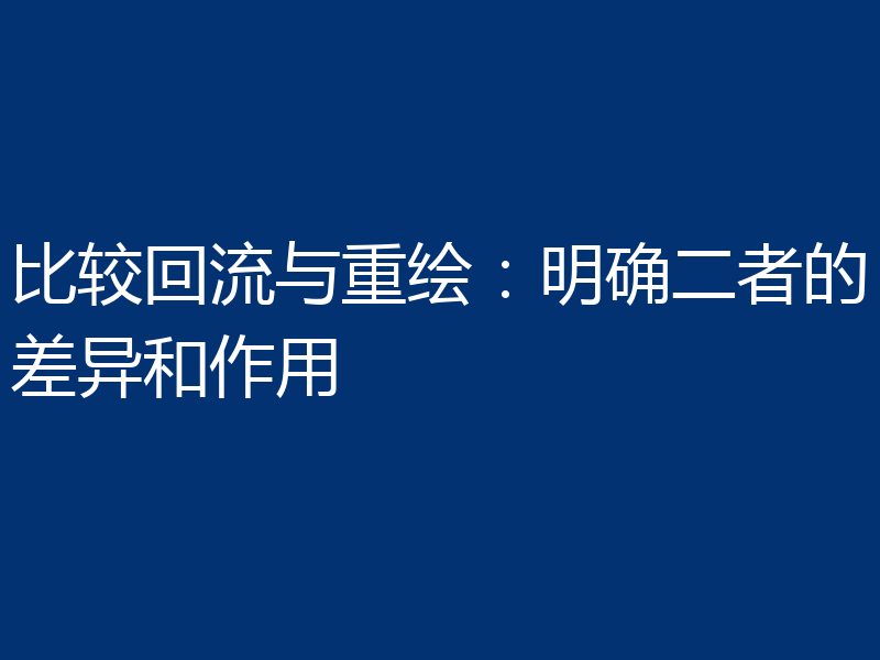 比较回流与重绘：明确二者的差异和作用