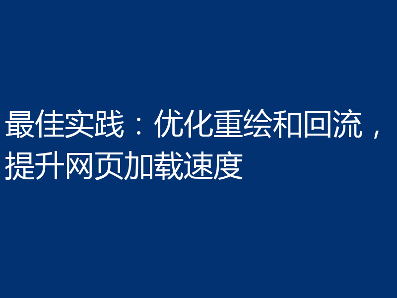 最佳实践：优化重绘和回流，提升网页加载速度