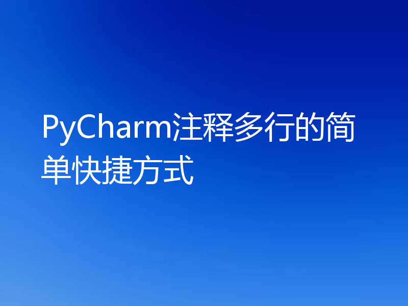 PyCharm注释多行的简单快捷方式