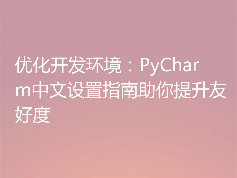 优化开发环境：PyCharm中文设置指南助你提升友好度