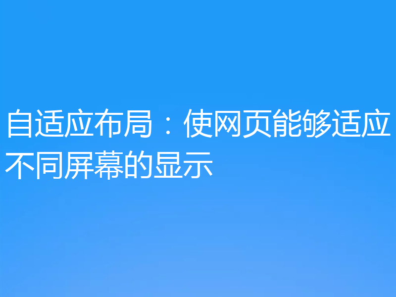 自适应布局：使网页能够适应不同屏幕的显示