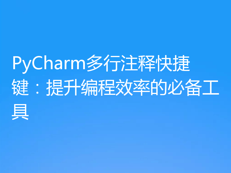 PyCharm多行注释快捷键：提升编程效率的必备工具