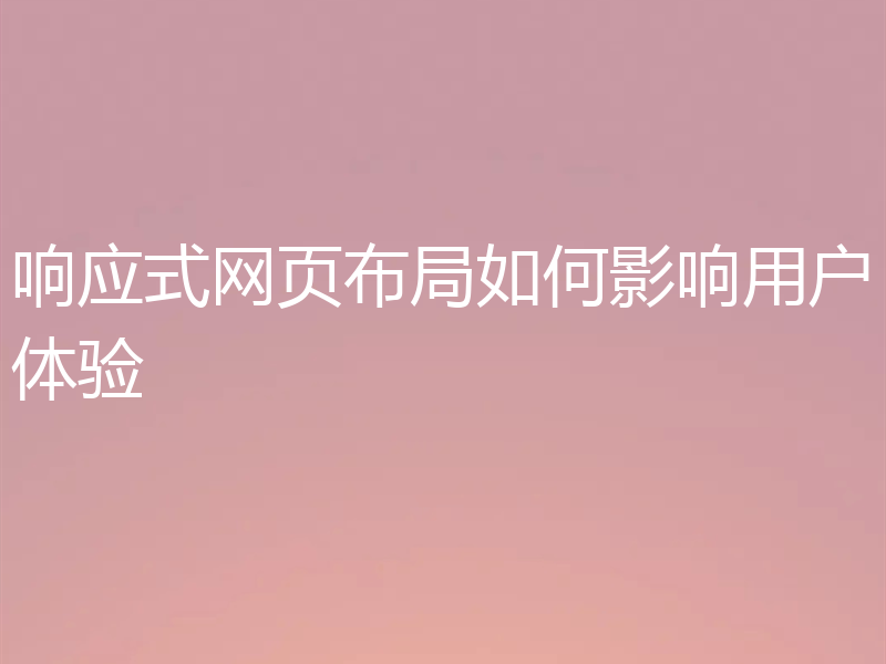 响应式网页布局如何影响用户体验