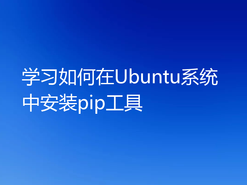 学习如何在Ubuntu系统中安装pip工具