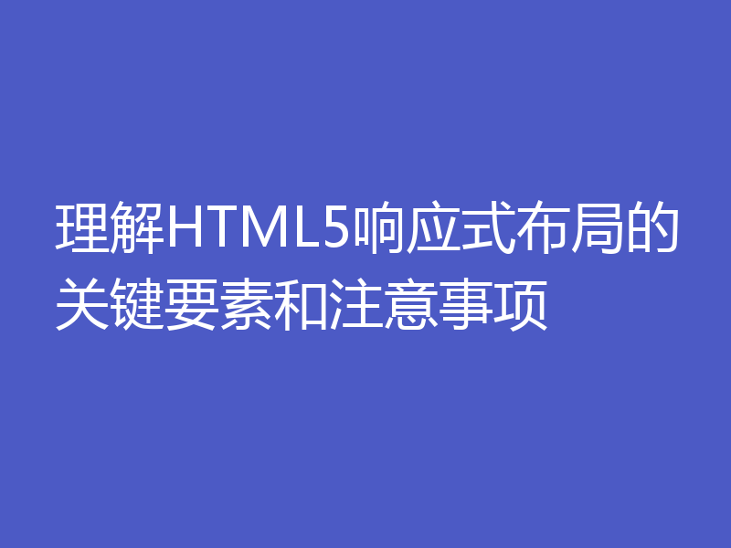 理解HTML5响应式布局的关键要素和注意事项