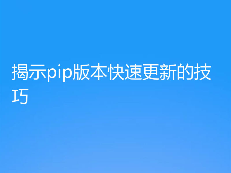 揭示pip版本快速更新的技巧