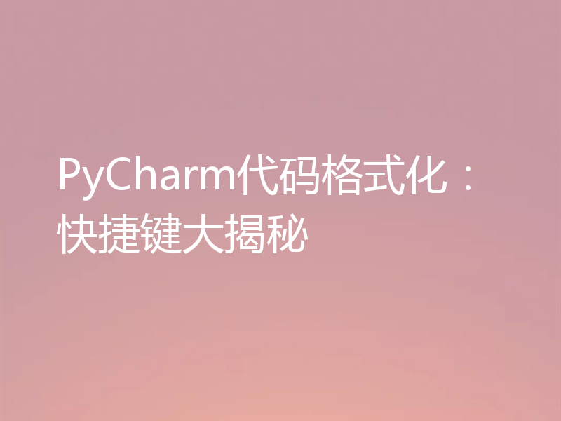 PyCharm代码格式化：快捷键大揭秘