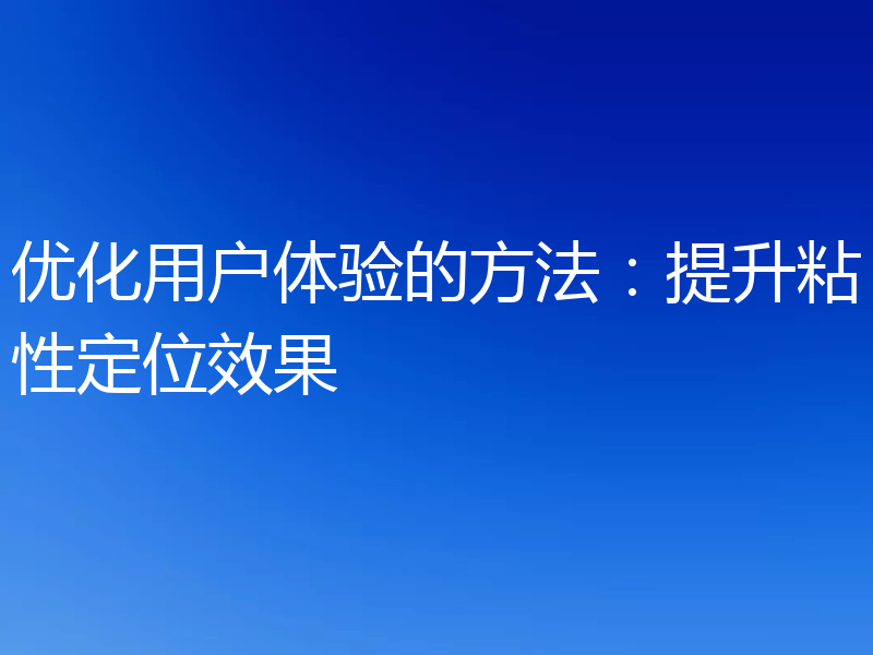 优化用户体验的方法：提升粘性定位效果
