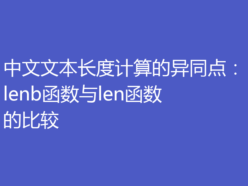 中文文本长度计算的异同点：lenb函数与len函数的比较