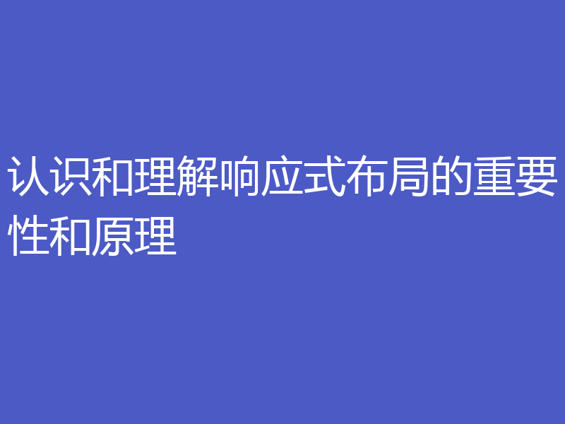 认识和理解响应式布局的重要性和原理