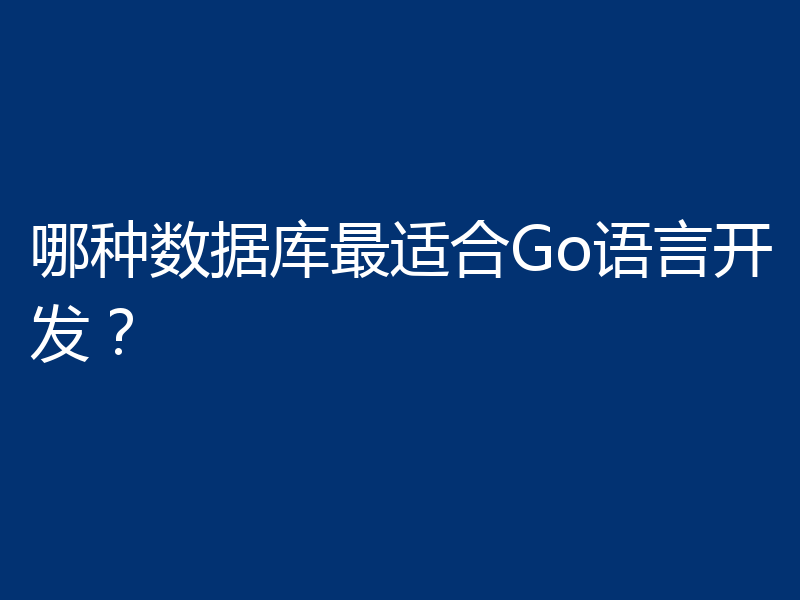 哪种数据库最适合Go语言开发？