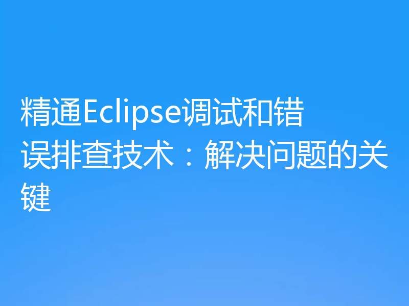 精通Eclipse调试和错误排查技术：解决问题的关键