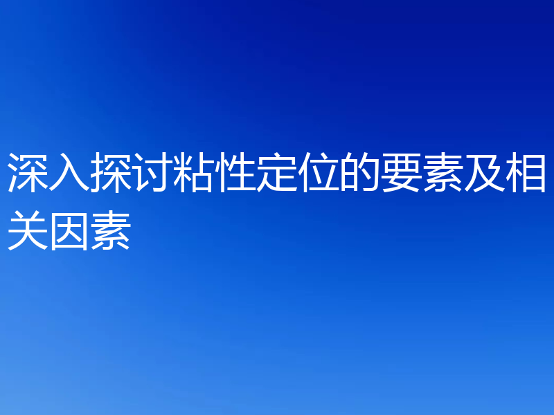 深入探讨粘性定位的要素及相关因素
