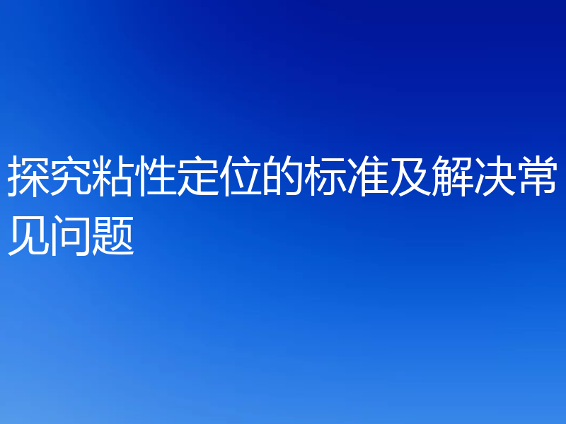 探究粘性定位的标准及解决常见问题