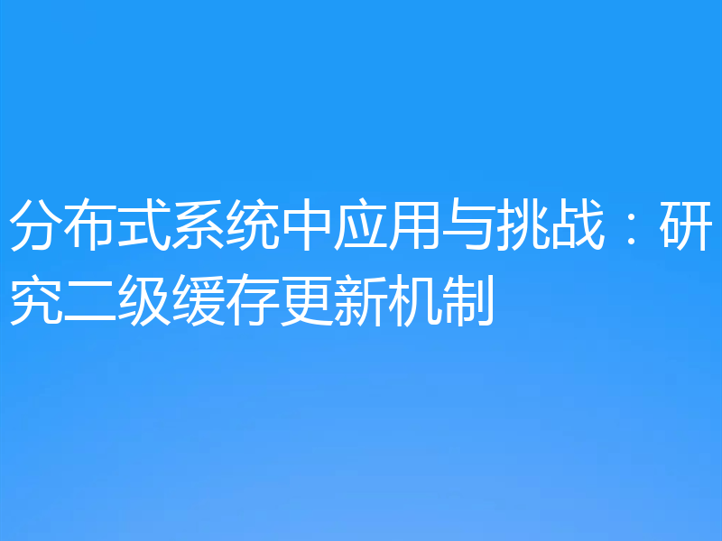 分布式系统中应用与挑战：研究二级缓存更新机制