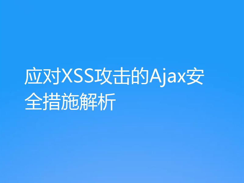 应对XSS攻击的Ajax安全措施解析