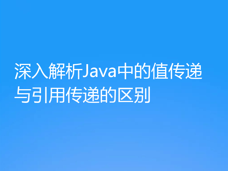 深入解析Java中的值传递与引用传递的区别