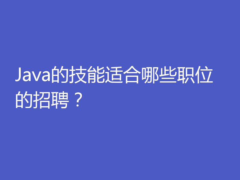 Java的技能适合哪些职位的招聘？