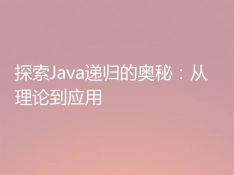 探索Java递归的奥秘：从理论到应用